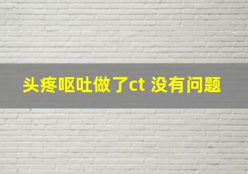 头疼呕吐做了ct 没有问题